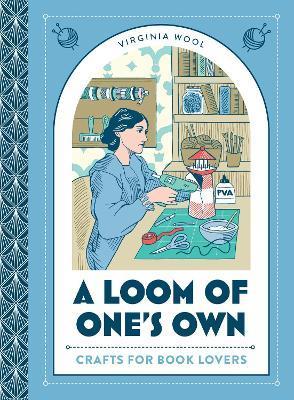 A Loom of One's Own : Crafts for Book Lovers By:Wool, Virginia Eur:12,99 Ден2:699