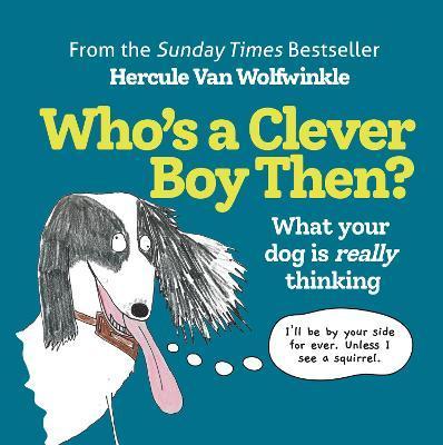 Who's a Clever Boy, Then? : What Your Dog is Really Thinking By:Wolfwinkle, Hercule Van Eur:9,74 Ден1:699
