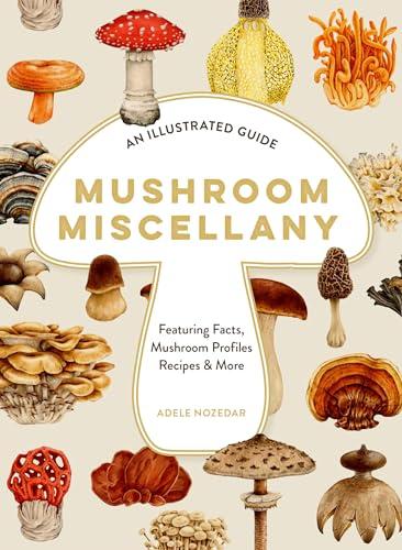 Mushroom Miscellany: An Illustrated Guide Featuring Fun Facts, Mushroom Profiles, Recipes & More By:Nozedar, Adele Eur:16,24 Ден2:999