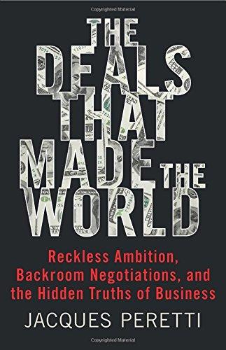 The Deals That Made the World : Reckless Ambition, Backroom Negotiations, and the Hidden Truths of Business By:Peretti, Jacques Eur:19,50 Ден2:1499