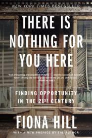 There Is Nothing for You Here: Finding Opportunity in the Twenty-First Century By:Hill, Fiona Eur:19,50  Ден3:1199