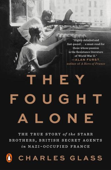 They Fought Alone : The True Story of the Starr Brothers, British Secret Agents in Nazi-Occupied France By:Glass, Charles Eur:27,63 Ден2:999