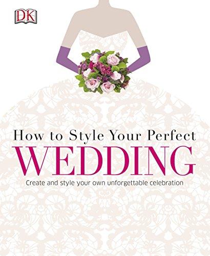 How to Style Your Perfect Wedding : Create and style your own unforgettable celebration By:DK Eur:21.12  Ден3:1299