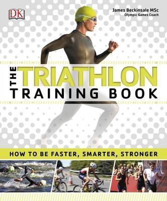 The Triathlon Training Book : How to be Faster, Smarter, Stronger By:Beckinsale, James Eur:16.24  Ден3:999