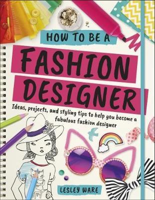 How To Be A Fashion Designer : Ideas, Projects and Styling Tips to help you Become a Fabulous Fashion Designer By:Ware, Lesley Eur:14,62 Ден2:999
