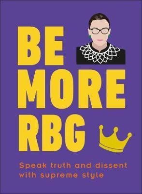 Be More RBG : Speak Truth and Dissent with Supreme Style By:Easton, Marilyn Eur:4,88 Ден2:499