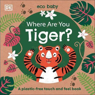 Eco Baby Where Are You Tiger? : A Plastic-free Touch and Feel Book By:DK Eur:8,11 Ден2:699