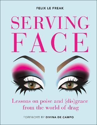 Serving Face : Lessons on poise and (dis)grace from the world of drag By:Freak, Felix Le Eur:68.28 Ден2:1099