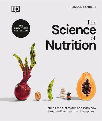 The Science of Nutrition : Debunk the Diet Myths and Learn How to Eat Well for Health and Happiness By:Lambert, Rhiannon Eur:12,99 Ден1:1499