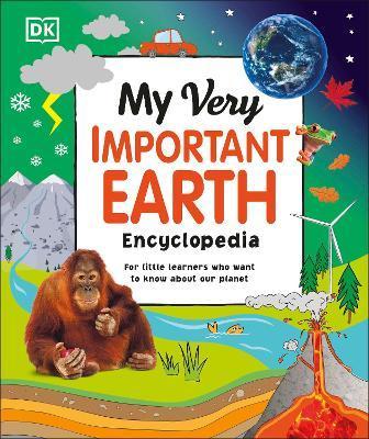 My Very Important Earth Encyclopedia : For Little Learners Who Want to Know About Our Planet By:DK Eur:12,99 Ден2:1299