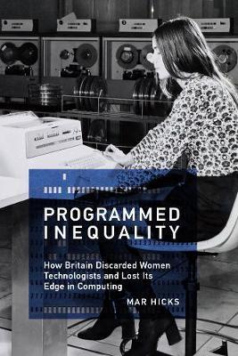 Programmed Inequality : How Britain Discarded Women Technologists and Lost Its Edge in Computing By:Hicks, Mar Eur:16,24 Ден2:1199