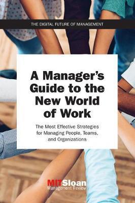 A Manager's Guide to the New World of Work : The Most Effective Strategies for Managing People, Teams, and Organizations By:Review, MIT Sloan Management Eur:29,25 Ден1:1399