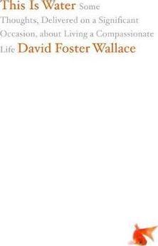 This Is Water : Some Thoughts, Delivered on a Significant Occasion, about Living a Compassionate Life By:Wallace, David Foster Eur:12.99 Ден2:799