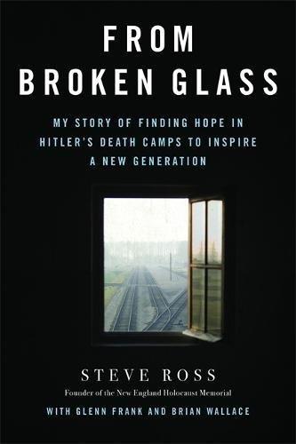 From Broken Glass : My Story of Finding Hope in Hitler's Death Camps to Inspire a New Generation By:Wallace, Brian Eur:9,74 Ден2:1399