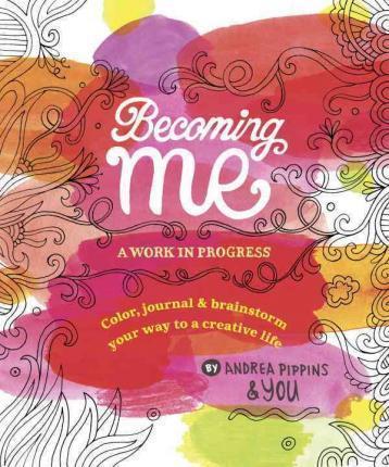 Becoming Me : Color, Journal & Brainstorm Your Way to a Creative Life By:Pippins, Andrea Eur:8,11 Ден2:899