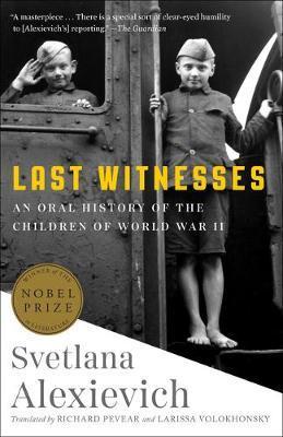 Last Witnesses : An Oral History of the Children of World War II By:Alexievich, Svetlana Eur:34.13 Ден2:999