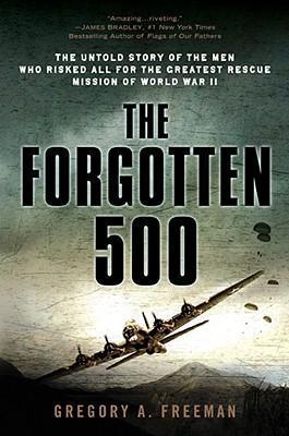 The Forgotten 500 : The Untold Story of the Men Who Risked All for the Greatest Rescue Mission of World War II By:Freeman, Gregory A. Eur:14,62 Ден2:899