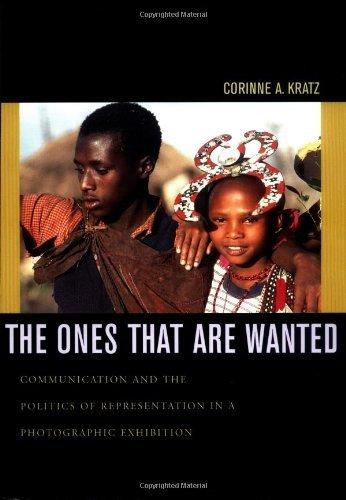 The Ones That Are Wanted : Communication and the Politics of Representation in a Photographic Exhibition By:Kratz, Corinne A. Eur:58.52 Ден2:699