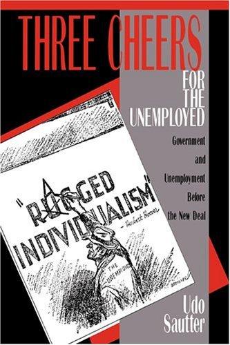 Three Cheers for the Unemployed : Government and Unemployment before the New Deal By:Sautter, Udo Eur:14.62 Ден2:699