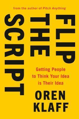 Flip the Script : Getting People to Think Your Idea Is Their Idea By:Klaff, Oren Eur:26 Ден1:1399
