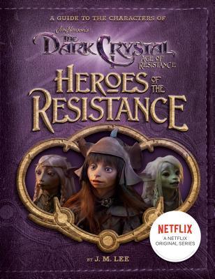 Heroes of the Resistance: A Guide to the Characters of The Dark Crystal : Age of Resistance By:Lee, J. M. Eur:12,99 Ден2:599
