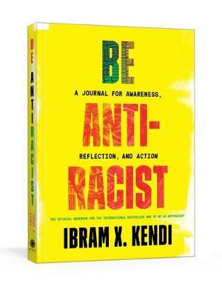 Be Antiracist : A Journal for Awareness, Reflection, and Action By:Kendi, Ibram X Eur:12,99 Ден2:899