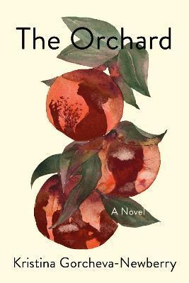 The Orchard : A Novel By:Gorcheva-Newberry, Kristina Eur:9,74 Ден2:999
