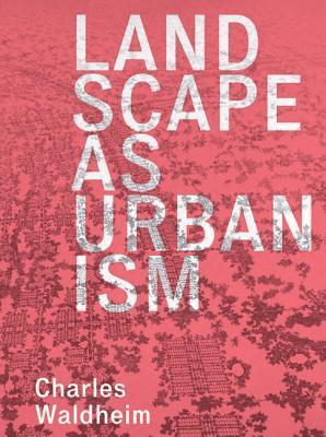 Landscape as Urbanism: A General Theory By:Waldheim, Charles Eur:35,76 Ден1:2699