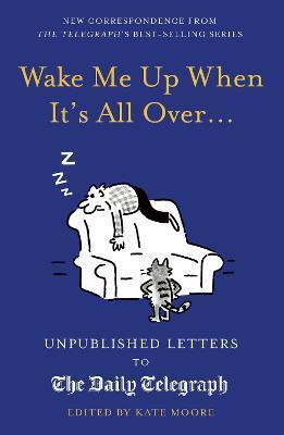 Wake Me Up When It's All Over... : Unpublished Letters to The Daily Telegraph By:Moore, Kate Eur:11,37 Ден2:699