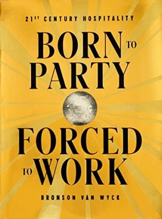 Born to Party, Forced to Work : 21st Century Hospitality By:Wyck, Bronson Van Eur:66,65  Ден3:4099