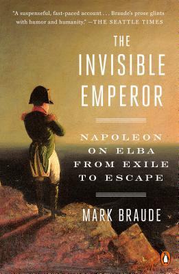 The Invisible Emperor : Napoleon on Elba from Exile to Escape By:Braude, Mark Eur:17.87 Ден2:999