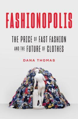 Fashionopolis : The Price of Fast Fashion and the Future of Clothes By:Thomas, Dana Eur:21,12 Ден2:1499