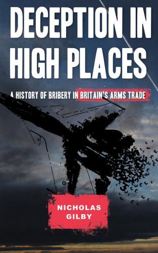 Deception in High Places : A History of Bribery in Britain's Arms Trade By:Gilby, Nicholas Eur:92,67 Ден2:1399