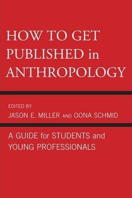 How to Get Published in Anthropology : A Guide for Students and Young Professionals By:Miller, Jason E. Eur:22.75 Ден2:1799