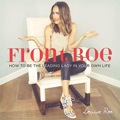 Front Roe : How to Be the Leading Lady in Your Own Life By:Roe, Louise Eur:9,74 Ден2:1299