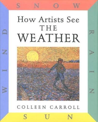 How Artists See the Weather: Sun Rain Wind Snow By:Carroll, Colleen Eur:9,74 Ден2:799