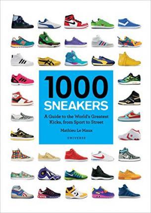 1000 Sneakers : A Guide to the World's Greatest Kicks, from Sport to Street By:Maux, Mathieu Le Eur:11,37 Ден1:1399
