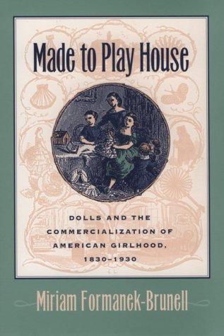 Made to Play House : Dolls and the Commercialization of American Girlhood, 1830-1930 By:Formanek-Brunell, Miriam Eur:11,37 Ден2:499