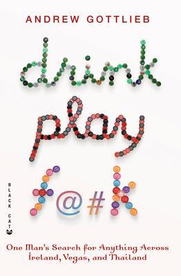 Drink, Play, F@#k : One Man's Search for Anything Across Ireland, Las Vegas, and Thailand By:Gottlieb, Andrew Eur:11,37 Ден2:799