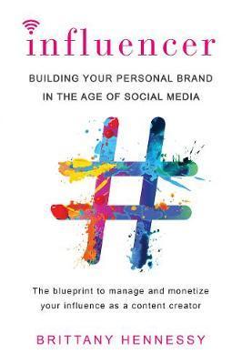 Influencer : Building Your Personal Brand in the Age of Social Media By:Hennessy, Brittany Eur:17,87 Ден1:899