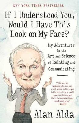 If I Understood You, Would I Have This Look on My Face? : My Adventures in the Art and Science of Relating and Communicating By:Alda, Alan Eur:27,63 Ден1:899