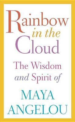 Rainbow in the Cloud : The Wisdom and Spirit of Maya Angelou By:Angelou, Maya Eur:4,88 Ден2:1299