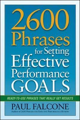 2600 Phrases for Setting Effective Performance Goals : Ready-to-Use Phrases That Really Get Results By:Falcone, Paul Eur:265.02 Ден2:699