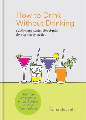 How to Drink Without Drinking : Celebratory alcohol-free drinks for any time of the day By:Beckett, Fiona Eur:24,37 Ден2:1099