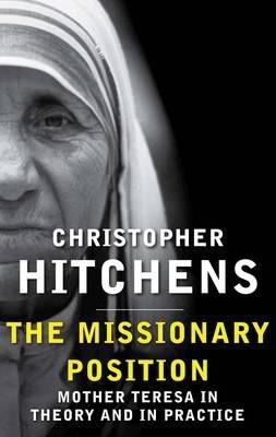 The Missionary Position : Mother Teresa in Theory and Practice By:Hitchens, Christopher Eur:4,86 Ден2:699