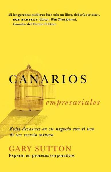 Canarios empresariales : Avoid Business Disasters with a Coal Miner's Secrets By:Sutton, Gary Eur:16,24 Ден2:100