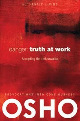 Danger: Truth at Work : The Courage to Accept the Unknowable By:Osho Eur:11,37 Ден2:1099