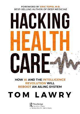 Hacking Healthcare : How AI and the Intelligence Revolution Will Reboot an Ailing System By:Lawry, Tom Eur:29,25 Ден1:1899