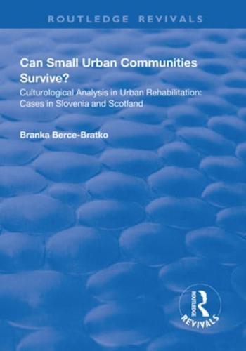 Can Small Urban Communities Survive?: Culturological Analysis in Urban Rehabilitation - Cases in Slovenia and Scotland By:Berce-Bratko, Branka Eur:14.62 Ден1:2299