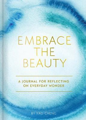 Embrace the Beauty Journal : A Journal for Reflecting on Everyday Wonder By:Cheng, Yao Eur:12,99 Ден2:899